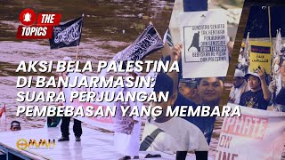 Aksi Bela Palestina di Banjarmasin: Suara Perjuangan Pembebasan yang Membara | The Topics