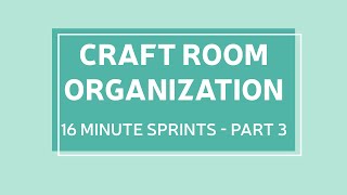 Craft Room Organization - 16 Minute Sprints Part 3