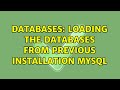 Databases: Loading the databases from previous installation mysql