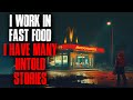 I work in Fast Food. I have many untold HORROR stories.