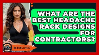 What Are The Best Headache Rack Designs For Contractors? - Big Truck Lovers