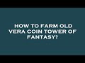 How to farm old vera coin tower of fantasy?