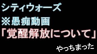 ★シティウォーズ★愚痴動画「覚醒解放について・・・」