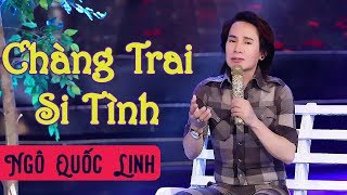 NGÔ QUỐC LINH - Chàng Trai Si Tình || Tuyệt Phẩm Bolero Hay Nhất 2019