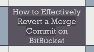 How to Effectively Revert a Merge Commit on BitBucket