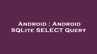 Android : Android SQLite SELECT Query