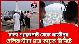 ঢাকা এয়ারপোর্ট টু গাজীপুর হেলিকপ্টারে মাত্র কয়েক মিনিটে | dhaka to gazipur | probashir helicopter