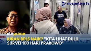 Iuran BPJS Bisa Naik? Jurnalis Senior: Kita Lihat Dulu Survei 100 Hari Prabowo | NTV PRIME