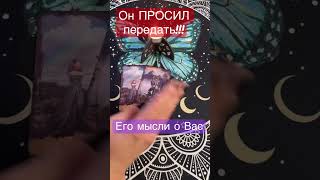 💯😍Он ПРОСИЛ передать - что он ДУМАЕТ о Вас прямо сейчас? #таро_онлайн #liliya_golden_tarot