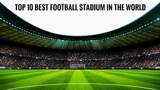 Top 10 Best Football Stadium In the world:Do you know what's the best Football Stadium?