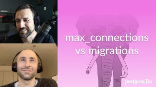 max connections vs migrations | Postgres.FM 166 | #PostgreSQL #Postgres podcast