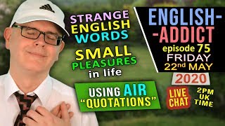 Small Pleasures / what is an Air Quote? / English Addict 75 LIVE / 22 may 2020 - Chat With Mr Duncan