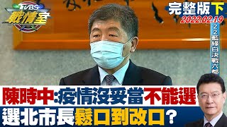 【完整版下集】最新!陳時中:疫情沒妥當就不能選 選北市長鬆口到改口? TVBS戰情室 20220219