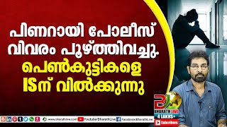 പിണറായി പോലീസ് വിവരം പൂഴ്ത്തിവച്ചു.പെൺകുട്ടികളെ IS ന് വിൽക്കുന്നു|CPM|LDF|BJP|UDF|CPIM|Bharath Live