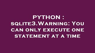 PYTHON : sqlite3.Warning: You can only execute one statement at a time
