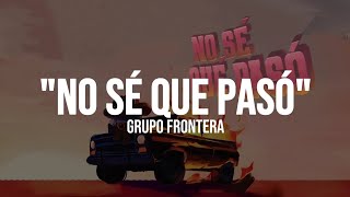 Grupo Frontera - NO SÉ QUE PASÓ (LETRA)