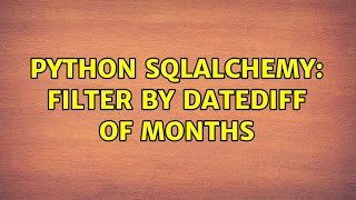 Python Sqlalchemy: Filter by datediff of months