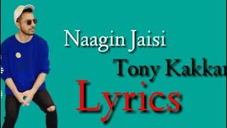 NAAGIN JAISI LYRICS - Tony Kakkar | Neha Kakkar