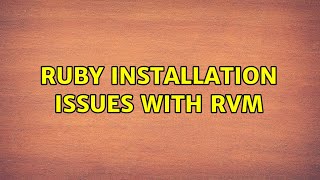 Ruby installation issues with RVM (2 Solutions!!)