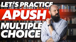 Let's Practice  APUSH Stimulus Based Multiple Choice Questions
