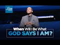 When Will I Be What God Says I Am?