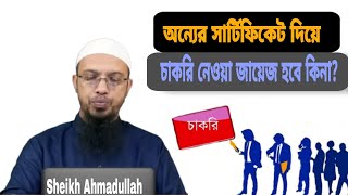 অন্যের সার্টিফিকেট দিয়ে  চাকরি নেওয়া জায়েজ হবে কিনা?/Sheikh Ahmadullah