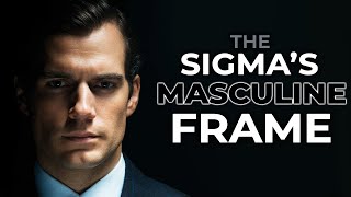 The Masculine Frame Held By ALL Sigma Males