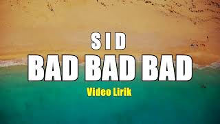 BAD BAD BAD - SID VIDIO LIRIK