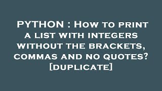 PYTHON : How to print a list with integers without the brackets, commas and no quotes?