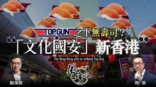 Chapter 57: 【字幕版Part II】Top Gun 之下無壽司？ 「文化國安」新香港｜陶傑 鮑偉聰 ｜風雲谷｜2022/07/26