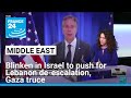 Blinken in Israel to push for Gaza truce, Lebanon de-escalation • FRANCE 24 English