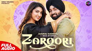Zaroori (Full Song) Jugraj Sandhu Ft Isha Sharma | New Punjabi Song 2021 | Latest Punjabi Song 2021