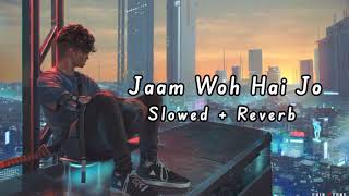 Jaam Woh Hai Jo - Slowed + Reverb - Lofi Mix