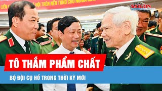 Tô thắm phẩm chất Bộ đội Cụ Hồ trong thời kỳ mới