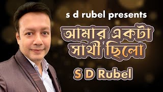 আমার একটা সাথী ছিলো । S D Rubel । Amar ekta sathi chilo