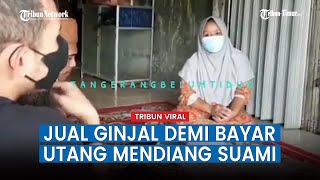 Viral Janda Jual Ginjal Demi Bayar Utang, Berawal saat Suami Meninggal Dunia