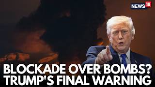 Live: BLOCKADE OVER BOMBS? Trump’s Final Warning Sparks Global Tensions Debate | Iran War | N18G