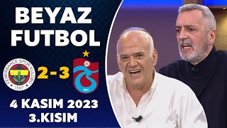 Beyaz Futbol 4 Kasım 2023 3.Kısım / Fenerbahçe 2-3 Trabzonspor