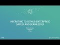 Migrating to GitHub Enterprise safely and seamlessly - GitHub Universe 2017