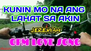 JEREMIAH - KUNIN MO NA ANG LAHAT SA AKIN | OPM LOVE SONG