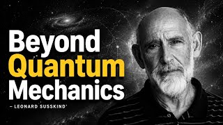 What If Quantum Mechanics Is Just the Surface of Reality? | Leonard Susskind