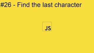 2020 Javascript Full Tutorial Part #26 - Find the last character