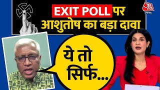 Ashutosh On Exit Poll Results 2024 Live Updates: एग्जिट पोल के नतीजों पर क्या बोल गए आशुतोष | AajTak