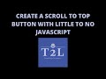 CREATE A SCROLL TO TOP BUTTON WITH LITTLE TO NO JAVASCRIPT