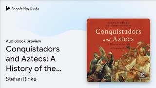 Conquistadors and Aztecs: A History of the Fall… by Stefan Rinke · Audiobook preview