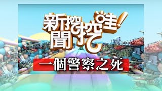 新聞挖挖哇：一個警察之死20190709(王俸鋼、馬在勤、洪素卿、戴志揚、空姐莎拉)