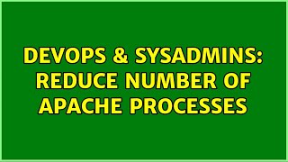 DevOps & SysAdmins: Reduce number of Apache processes (2 Solutions!!)
