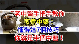 老中醫手把手教你煎煮中藥：懂得這7個技巧，你就是半個中醫！