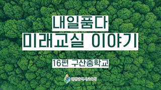 내일품다 미래교실 이야기_16편 구산중학교