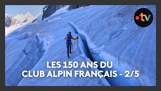 Les 150 ans du Club Alpin Français - épisode 2/5 : l'alpinisme